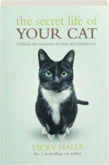 THE SECRET LIFE OF YOUR CAT: Unlock the Mysteries of Your Pet's Behaviour