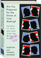 ARE YOU PREPARED FOR THE STORM OF LOVE MAKING? Letters of Love and Lust from the White House