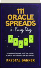 111 ORACLE SPREADS FOR EVERY DAY: Enhance Your Readings, Spark Your Intuition, & Deepen Your Connection with Any Card Deck