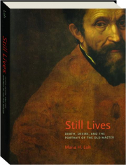 STILL LIVES: Death, Desire, and the Portrait of the Old Master