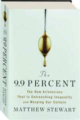 THE 9.9 PERCENT: The New Aristocracy That Is Entrenching Inequality and Warping Our Culture
