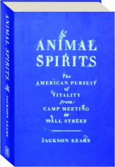 ANIMAL SPIRITS: The American Pursuit of Vitality from Camp Meeting to Wall Street