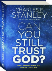 CAN YOU STILL TRUST GOD? What Happens When You Choose to Believe