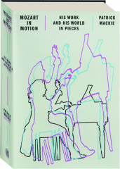 MOZART IN MOTION: His Work and His World in Pieces