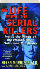 MY LIFE AMONG THE SERIAL KILLERS: Inside the Minds of the World's Most Notorious Murderers