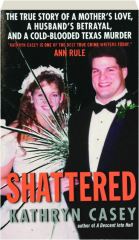 SHATTERED: The True Story of a Mother's Love, a Husband's Betrayal, and a Cold-Blooded Texas Murder