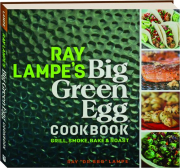 RAY LAMPE'S BIG GREEN EGG COOKBOOK: Grill, Smoke, Bake & Roast