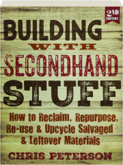 BUILDING WITH SECONDHAND STUFF, 2ND EDITION: How to Reclaim, Repurpose, Re-Use & Upcycle Salvaged & Leftover Materials
