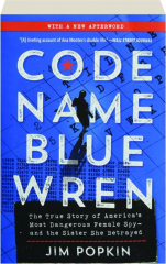 CODE NAME BLUE WREN: The True Story of America's Most Dangerous Female Spy--and the Sister She Betrayed