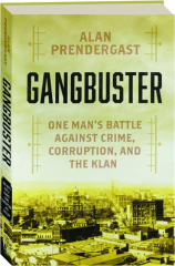GANGBUSTER: One Man's Battle Against Crime, Corruption, and the Klan