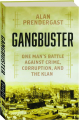 GANGBUSTER: One Man's Battle Against Crime, Corruption, and the Klan