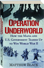 OPERATION UNDERWORLD: How the Mafia and U.S. Government Teamed Up to Win World War II
