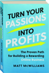 TURN YOUR PASSIONS INTO PROFITS: The Proven Path for Building a Rewarding Online Business