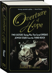 OVERTURE OF HOPE: Two Sisters' Daring Plan That Saved Opera's Jewish Stars from the Third Reich