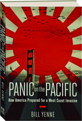 PANIC ON THE PACIFIC: How America Prepared for a West Coast Invasion