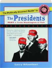 THE POLITICALLY INCORRECT GUIDE TO THE PRESIDENTS, PART 1: From Washington to Taft
