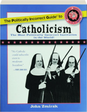 THE POLITICALLY INCORRECT GUIDE TO CATHOLICISM