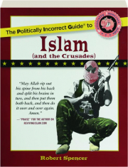 THE POLITICALLY INCORRECT GUIDE TO ISLAM (AND THE CRUSADES)