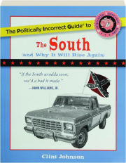 THE POLITICALLY INCORRECT GUIDE TO THE SOUTH (AND WHY IT WILL RISE AGAIN)
