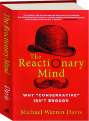 THE REACTIONARY MIND: Why "Conservative" Isn't Enough