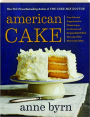 AMERICAN CAKE: From Colonial Gingerbread to Classic Layer, the Stories and Recipes Behind More Than 125 of Our Best-Loved Cakes