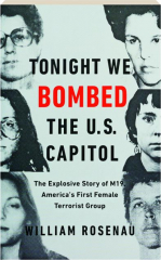 TONIGHT WE BOMBED THE U.S. CAPITOL: The Explosive Story of M19, America's First Female Terrorist Group