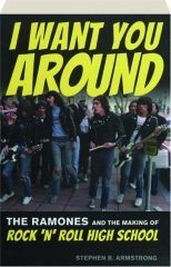 I WANT YOU AROUND: The Ramones and the Making of Rock 'n' Roll High School