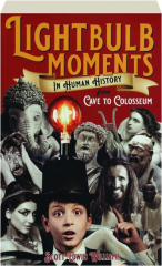 LIGHTBULB MOMENTS IN HUMAN HISTORY: From Cave to Colosseum