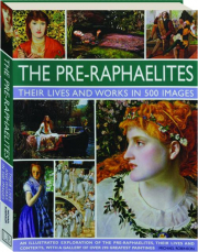 THE PRE-RAPHAELITES: Their Lives and Works in 500 Images