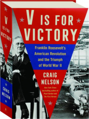V IS FOR VICTORY: Franklin Roosevelt's American Revolution and the Triumph of World War II