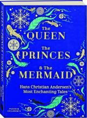 THE QUEEN, THE PRINCES & THE MERMAID: Hans Christian Andersen's Most Enchanting Tales