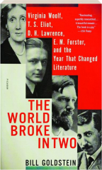 THE WORLD BROKE IN TWO: Virginia Woolf, T.S. Eliot, D.H. Lawrence, E.M. Forster, and the Year That Changed Literature