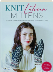 KNIT LATVIAN MITTENS: 17 Projects with Traditional Latvian Patterns to Knit
