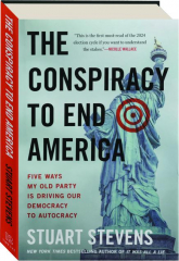 THE CONSPIRACY TO END AMERICA: Five Ways My Old Party Is Driving Our Democracy to Autocracy