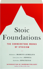 STOIC FOUNDATIONS: The Cornerstone Works of Stoicism