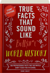 TRUE FACTS THAT SOUND LIKE BULL$#*T: World History