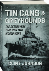 TIN CANS & GREYHOUNDS: The Destroyers That Won Two World Wars