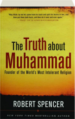 THE TRUTH ABOUT MUHAMMAD: Founder of the World's Most Intolerant Religion