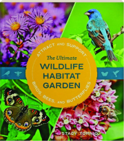 THE ULTIMATE WILDLIFE HABITAT GARDEN: Attract and Support Birds, Bees, and Butterflies