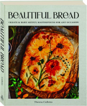 BEAUTIFUL BREAD: Create & Bake Artful Masterpieces for Any Occasion