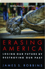 ERASING AMERICA: Losing Our Future by Destroying Our Past