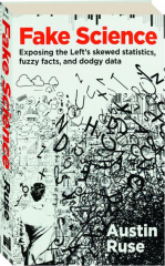 FAKE SCIENCE: Exposing the Left's Skewed Statistics, Fuzzy Facts, and Dodgy Data
