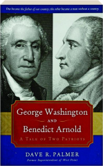 GEORGE WASHINGTON AND BENEDICT ARNOLD: A Tale of Two Patriots