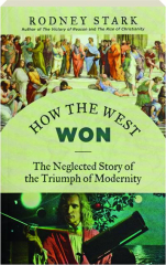 HOW THE WEST WON: The Neglected Story of the Triumph of Modernity