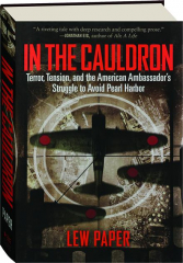 IN THE CAULDRON: Terror, Tension, and the American Ambassador's Struggle to Avoid Pearl Harbor
