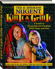 KILL IT & GRILL IT: A Guide to Preparing and Cooking Wild Game and Fish