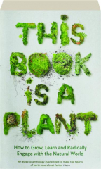 THIS BOOK IS A PLANT: How to Grow, Learn and Radically Engage with the Natural World