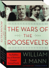 THE WARS OF THE ROOSEVELTS: The Ruthless Rise of America's Greatest Political Family