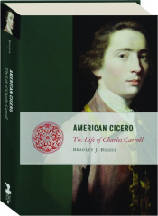 AMERICAN CICERO: The Life of Charles Carroll