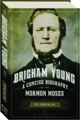 BRIGHAM YOUNG: A Concise Biography of the Mormon Moses